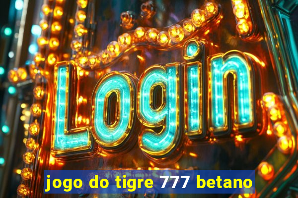 jogo do tigre 777 betano